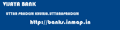 VIJAYA BANK  UTTAR PRADESH KHURJA,UTTARAPRADESH    banks information 